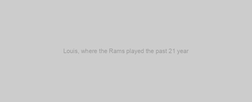 Louis, where the Rams played the past 21 year